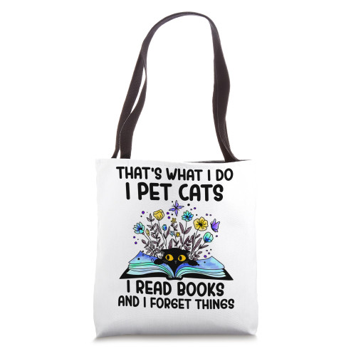 That's What I Do I Pet Cats I Read Books And I Forget Things Tote Bag