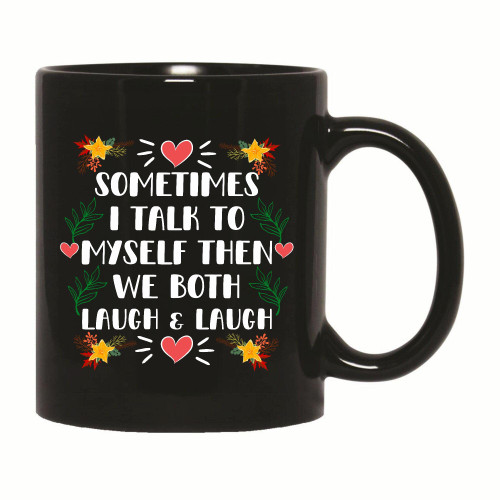 Sometimes I talk to myself then we both laugh and laugh 11oz 15oz Black Coffee Mug
