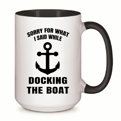 Funny Boating Gift for Rowing Lovers Captain Anchor Sailboats Sorry for What I Said While Docking Boat 11oz 15oz Inner Color Accent Mug