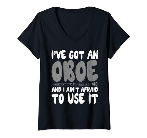 Womens I have got an Oboe and i aint afraid to use it Oboist V-Neck T-Shirt