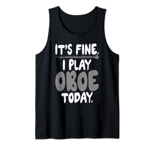 Its fine i play Oboe today Oboist Tank Top