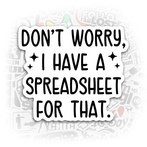 Dont Worry I Got a Spreadsheet for That Sticker Math Laptop Stickers Math Water Bottle Decals Office Sticker