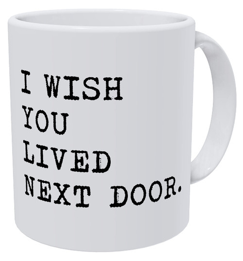 Della Pace I Wish You Lived Next Door 11 Ounces Funny White Coffee Mug