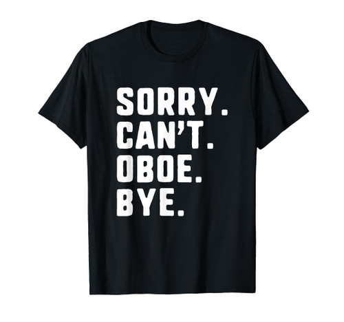 Sorry Can't Oboe Bye Funny Player Oboist T-Shirt