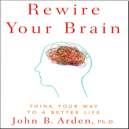 Rewire Your Brain: Think Your Way to a Better Life