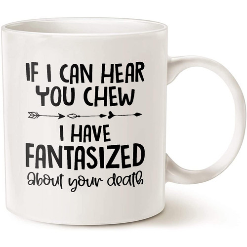 If I Can Hear You Chew Mug, If I Can Hear You Chew I Have Fantasized About Your Death Mug White 11oz Or 15oz Ceramic Mug