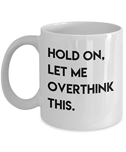 Hold On Let Me Overthink This - Funny Novelty Mug - Gift for Overthinker, Sister, Girlfriend, Woman - 11oz White Coffee Cup