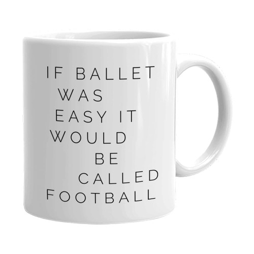 Ballet Dance Coffee Mug Ceramic Novelty Tea Cup with Funny Quotes If Ballet was Easy It Would be Called Football - Dancing Gift Ideas for Dancer Ballerina Ballet Teacher Woman Lady Girls - 11 Oz