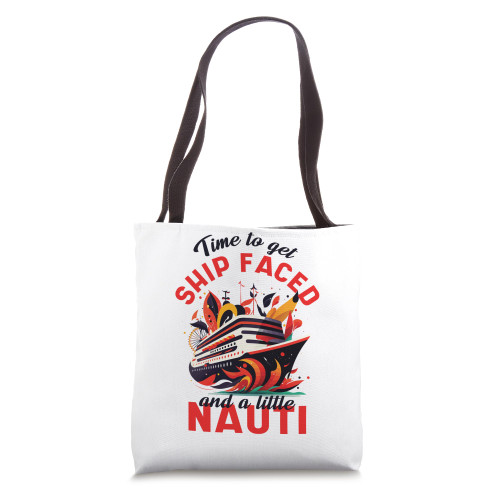 Time To Get Ship Faced and a Little Nauti - Cruise Ship Tote Bag