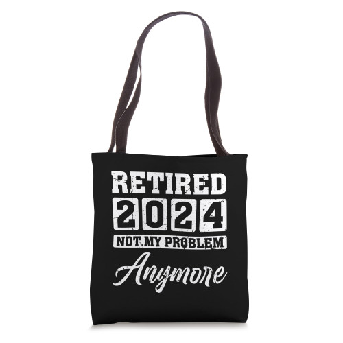 Retired 2024 Not My Problem Anymore Retirement Men and Women Tote Bag Retired 2024 Not My Problem Anymore Retirement Men and Women Tote Bag