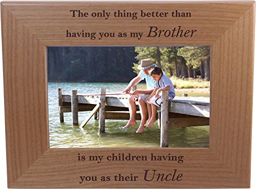 The only thing better than having you as my brother is my children having you as their uncle - 4x6 Inch Wood Picture Frame - Great Gift for Birthday, or Christmas Gift for Brother, Brothers, Uncles The only thing better than having you as my brother is my children having you as their uncle - 4x6 Inch Wood Picture Frame - Great Gift for Birthday, or Christmas Gift for Brother, Brothers, Uncles