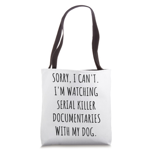 Sorry I Can't I'm Watching Serial Killer with My Dog Tote Bag