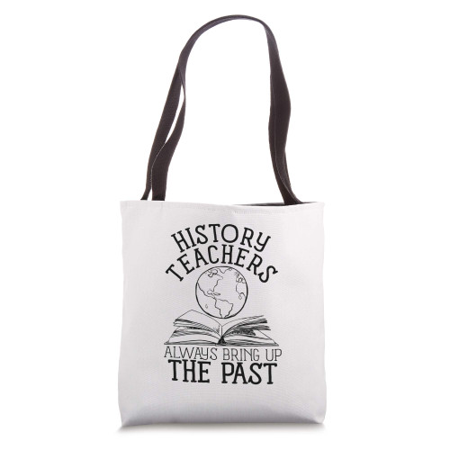 History Teachers Bring Up The Past Proud History Teacher Tote Bag History Teachers Bring Up The Past Proud History Teacher Tote Bag