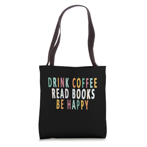 Drink Coffee Read Books Be Happy books reader Coffee Lover Tote Bag