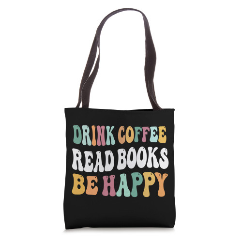Drink Coffee Read Books Be Happy Book Lovers Reading Teacher Tote Bag