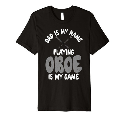 Dad is my Name Playing Oboe is my Game Oboist Premium T-Shirt