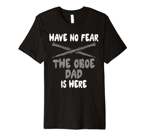 Have no Fear the Oboe Dad is here Oboist Premium T-Shirt