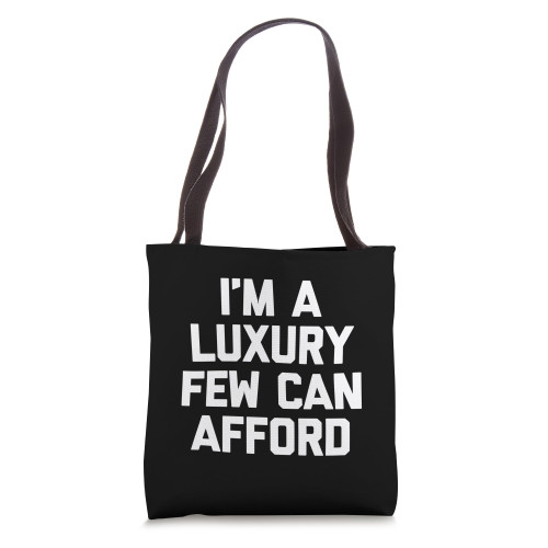 I'm A Luxury Few Can Afford T-Shirt funny saying sarcastic Tote Bag