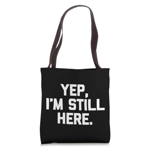 Yep, I'm Still Here - Funny Saying Sarcastic Humor Novelty Tote Bag