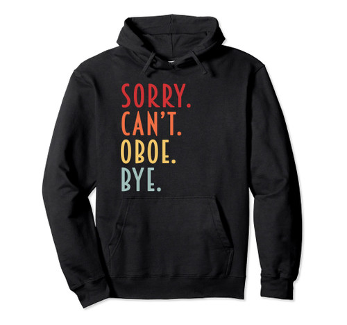 Funny Oboe Gifts Sorry Can't Oboe Bye Oboist Music Orchestra Pullover Hoodie