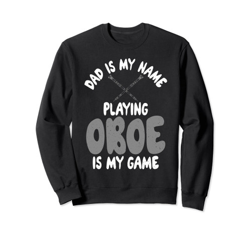 Dad is my Name Playing Oboe is my Game Oboist Sweatshirt