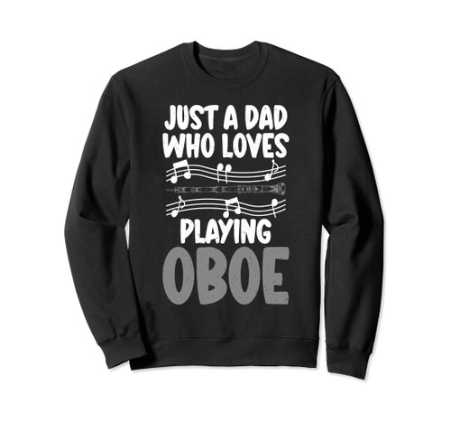 Just a Dad who loves playing Oboe Dad Oboist Sweatshirt