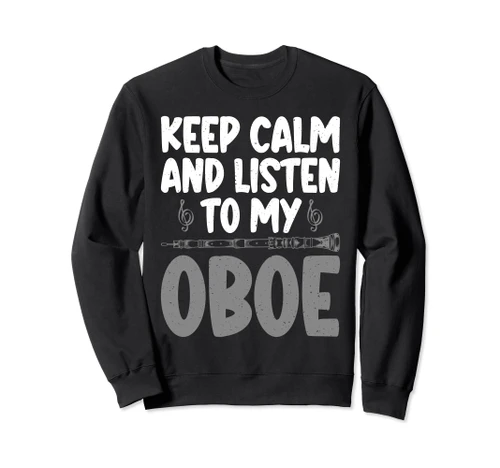 Keep Calm and listen to my Oboe Oboist Sweatshirt