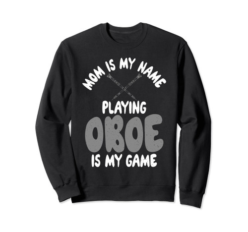 Mom is my Name Playing Oboe is my Game Oboist Sweatshirt