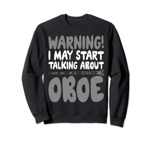 Warning i may start Talking about Oboe Oboist Sweatshirt Warning i may start Talking about Oboe Oboist Sweatshirt