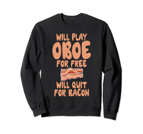 Will play Oboe for free will quit for Bacon Lover Oboist Sweatshirt