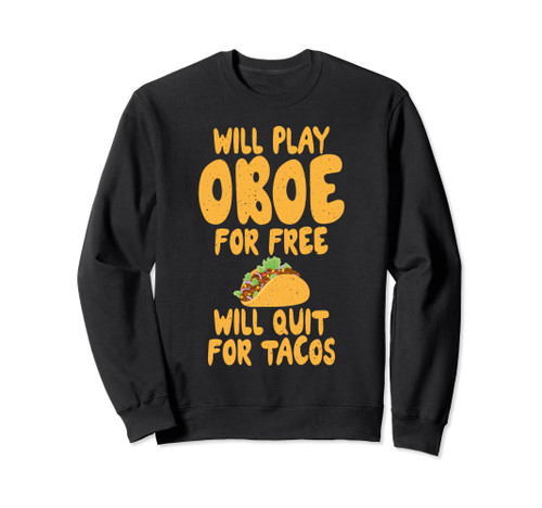 Will play Oboe for free will quit for Tacos Lover Oboist Sweatshirt