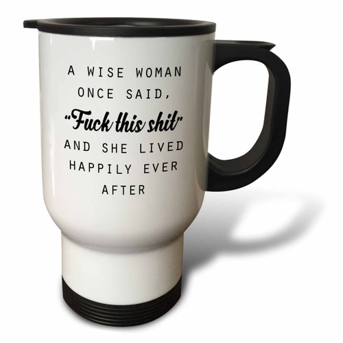3dRose A WISE WOMAN ONCE SAID FUCK THIS SHIT AND SHE LIVED HAPPILY EVER AFTER Travel Mug, 14 oz 3dRose A WISE WOMAN ONCE SAID FUCK THIS SHIT AND SHE LIVED HAPPILY EVER AFTER Travel Mug, 14 oz
