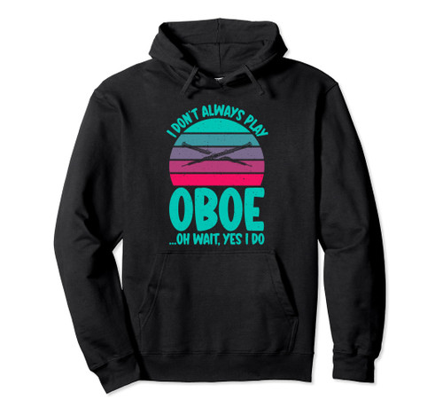 I dont always play Oboe oh wait yes i do Oboist Pullover Hoodie