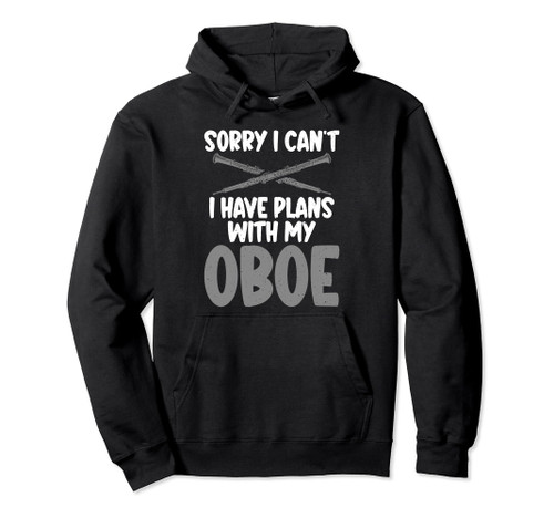 Sorry i cant i have Plans with my Oboe Oboist Pullover Hoodie