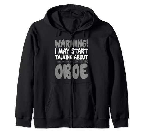 Warning i may start Talking about Oboe Oboist Zip Hoodie Warning i may start Talking about Oboe Oboist Zip Hoodie