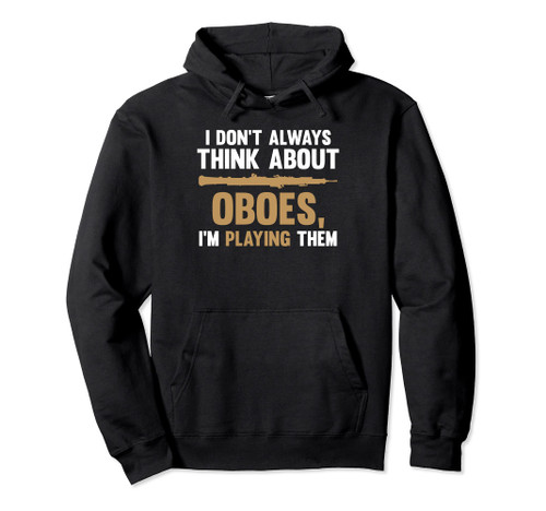 I don't always think about oboes, I'm playing them oboes Pullover Hoodie