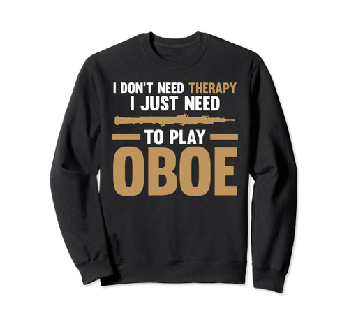 I don't need therapy I just need to play oboe oboes Sweatshirt