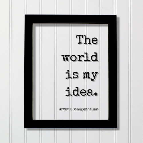 Arthur Schopenhauer Quote - The world is my idea - Thoughts Thinking Thoughtful Motivation Happy Confidence Mind Mindful Meditation Meditate (Black Frame, 5x7 inches) Arthur Schopenhauer Quote - The world is my idea - Thoughts Thinking Thoughtful Motivation Happy Confidence Mind Mindful Meditation Meditate (Black Frame, 5x7 inches)