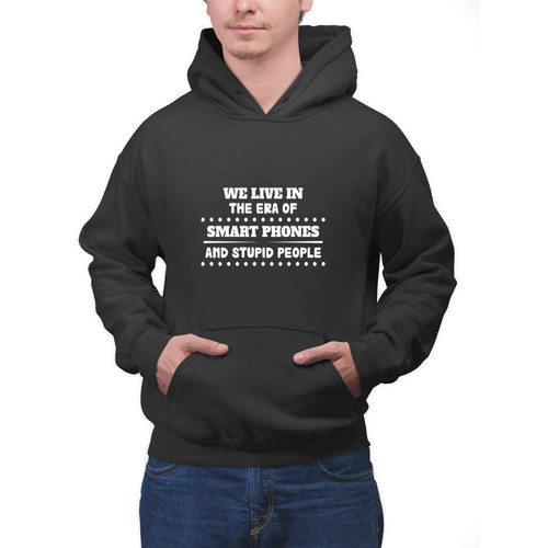 Gift for Smartphone Users - Quote, the Era Of Smart Phones & Stupid People on and Multi Size Black Pullover Hoodie
