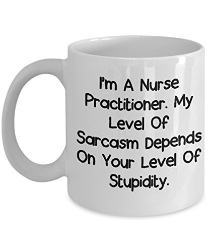 I'm A Nurse practitioner. My Level Of Sarcasm Depends On Your Level Of Stupidity. - Funny Nurse practitioner 11oz Coffee Mug - Best Inspirational Gift