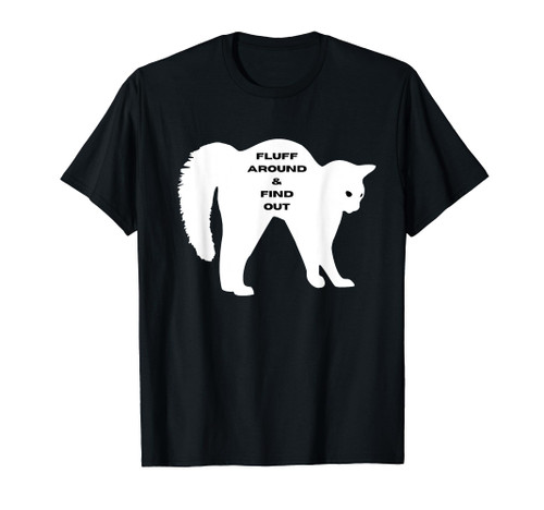 MEN'S / WOMEN'S FLUFF AROUND AND FIND OUT FUNNY CAT T-Shirt