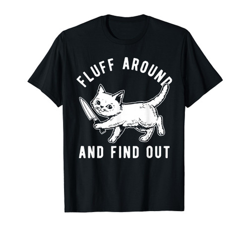 Cat Knife Fluff Around And Find Out T-Shirt