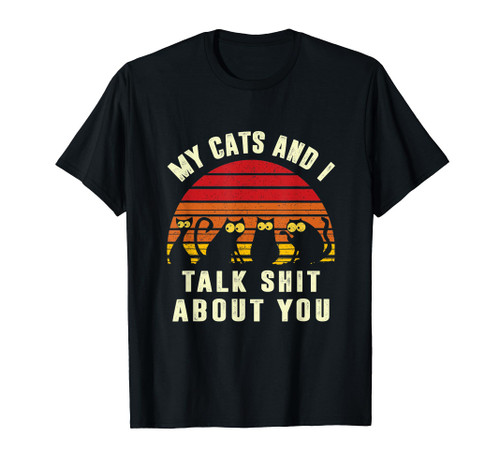Funny Cat, My Cats and I Talk Shit About You, Cat Lover T-Shirt Funny Cat, My Cats and I Talk Shit About You, Cat Lover T-Shirt