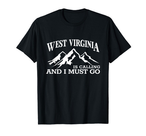 West Virginia Is Calling I Must Go WV Pride Mountain State T-Shirt West Virginia Is Calling I Must Go WV Pride Mountain State T-Shirt