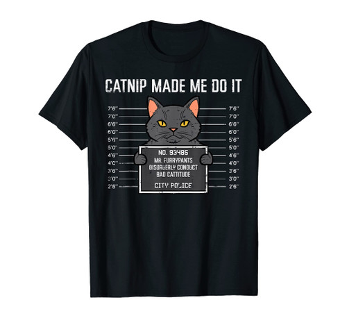 Cat Mugshot Catnip Made Me Do It Funny Furrypants Men Women T-Shirt