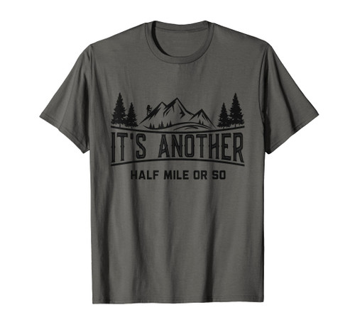 Funny Hiking, Its Another Half Mile Or So, Mountain Hiking T-Shirt Funny Hiking, Its Another Half Mile Or So, Mountain Hiking T-Shirt