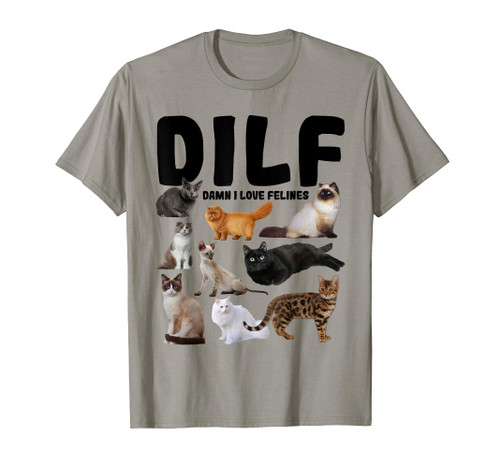 DILF Damn I Love Felines Funny Cat Kitty Lover T-Shirt