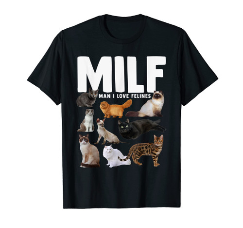 MILF Man I love Felines Funny Cats Womens Mens T-Shirt MILF Man I love Felines Funny Cats Womens Mens T-Shirt