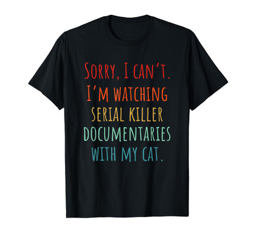 I Can'T I'm Watching Serial Killer Documentaries With My Cat T-Shirt