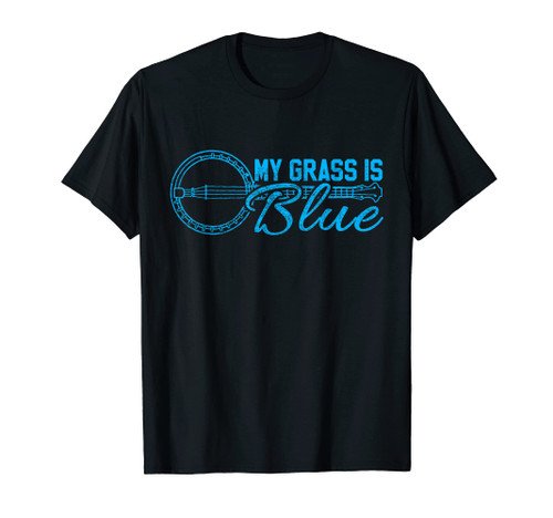 My Grass Is Blue T-Shirt Banjo Music Bluegrass Tshirt T-Shirt My Grass Is Blue T-Shirt Banjo Music Bluegrass Tshirt T-Shirt
